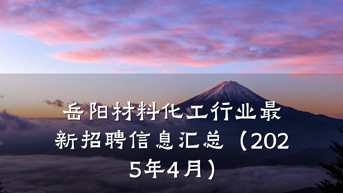 岳阳材料化工行业最新招聘信息汇总(2025年4月)