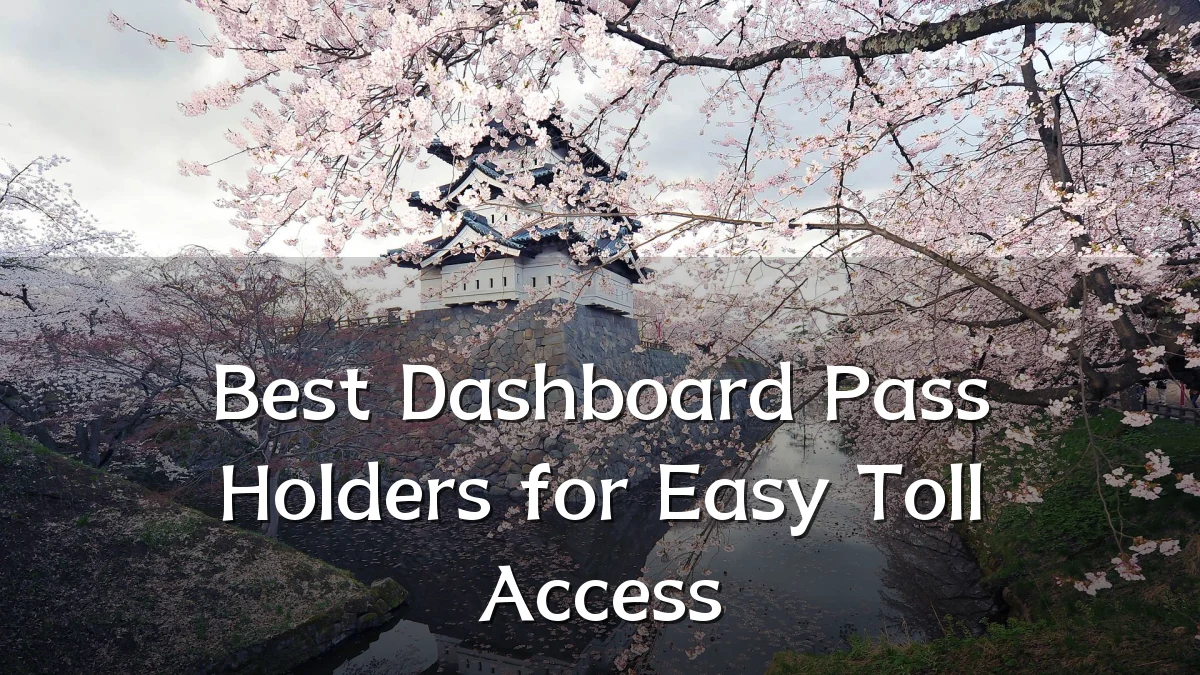 Best Dashboard Pass Holders for Easy Toll Access