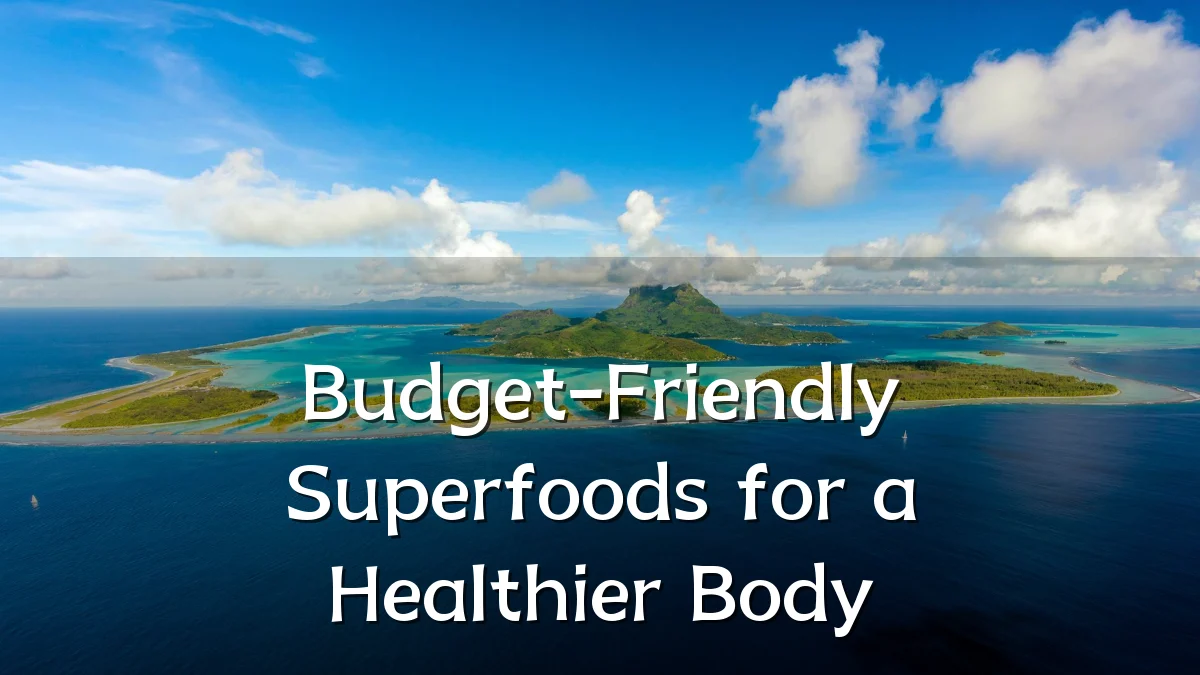 Budget-Friendly Superfoods for a Healthier Body