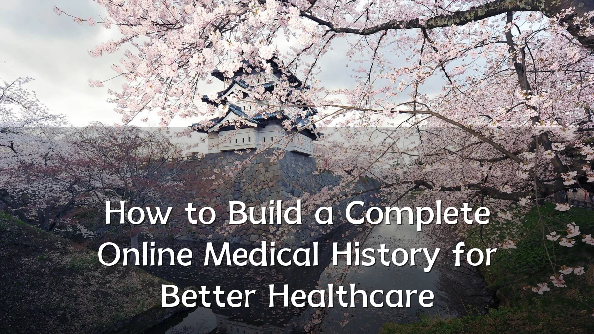How to Build a Complete Online Medical History for Better Healthcare