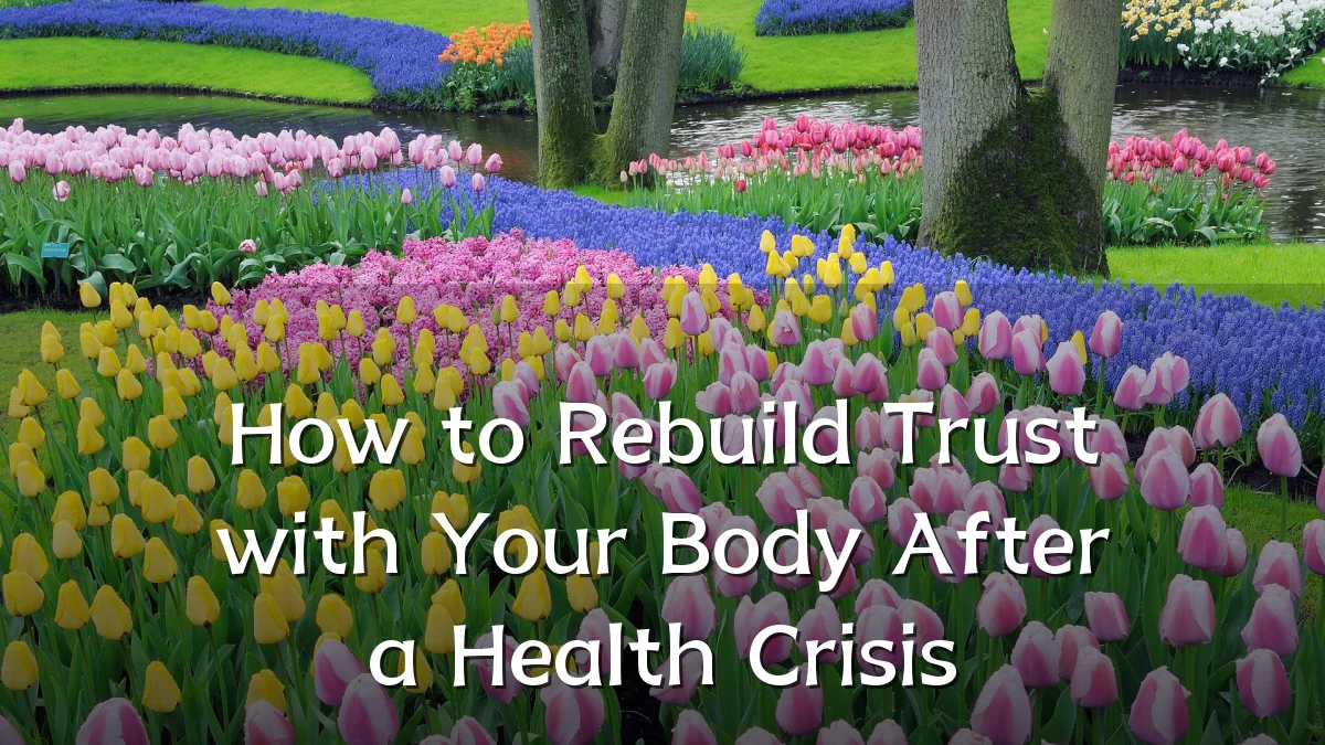 How to Rebuild Trust with Your Body After a Health Crisis