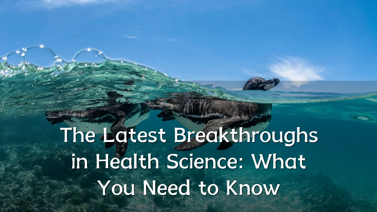 The Latest Breakthroughs in Health Science: What You Need to Know