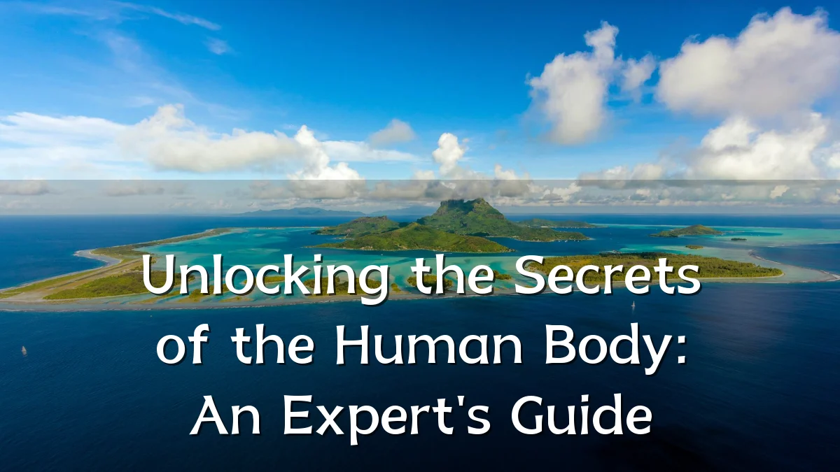 Unlocking the Secrets of the Human Body: An Expert's Guide