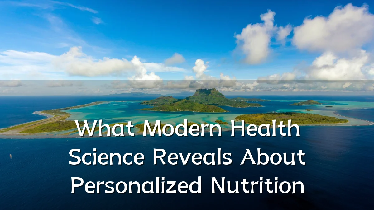 What Modern Health Science Reveals About Personalized Nutrition