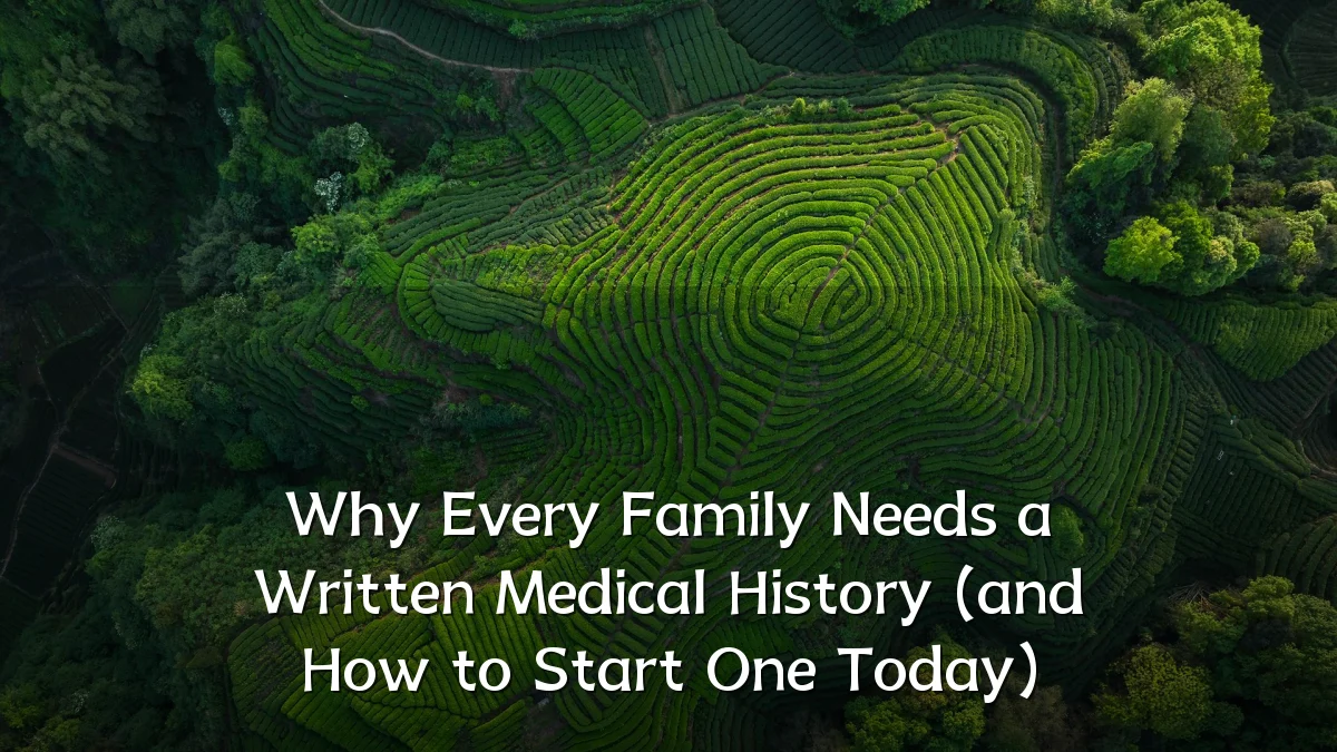 Why Every Family Needs a Written Medical History (and How to Start One Today)