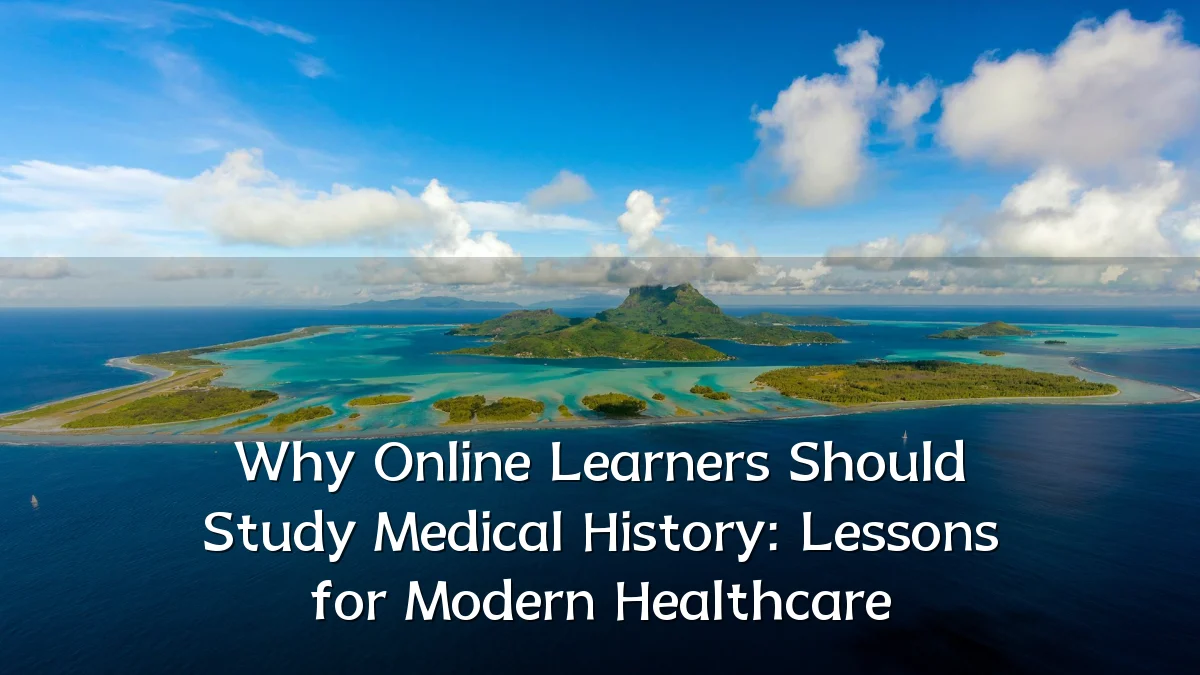 Why Online Learners Should Study Medical History: Lessons for Modern Healthcare