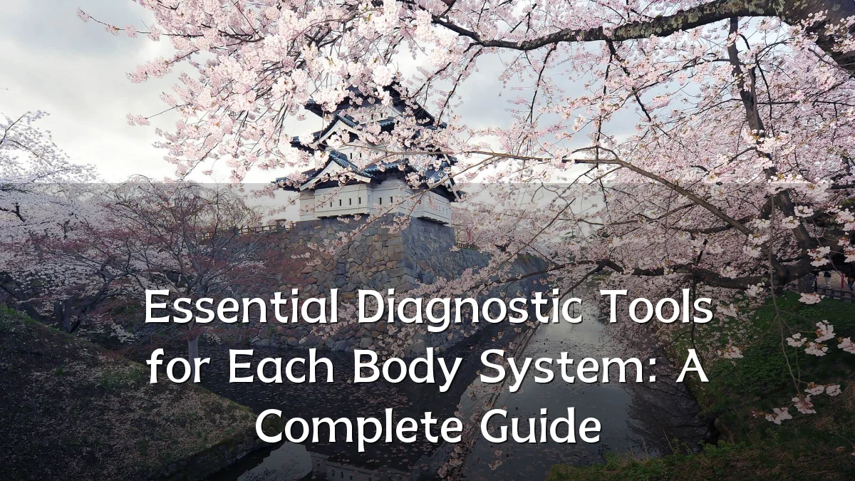 Essential Diagnostic Tools for Each Body System: A Complete Guide