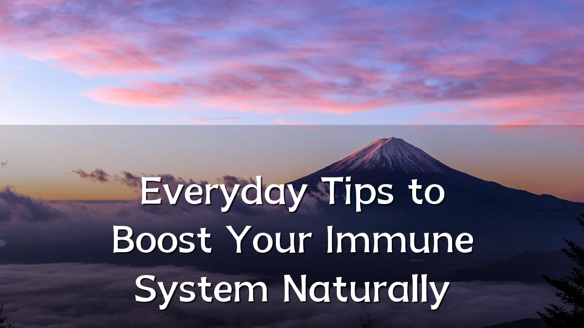 Everyday Tips to Boost Your Immune System Naturally