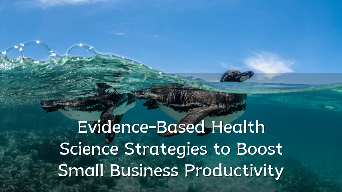 Evidence-Based Health Science Strategies to Boost Small Business Productivity