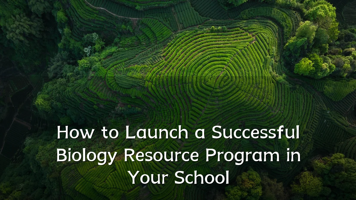 How to Launch a Successful Biology Resource Program in Your School