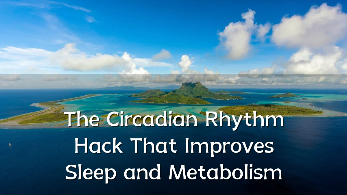 The Circadian Rhythm Hack That Improves Sleep and Metabolism