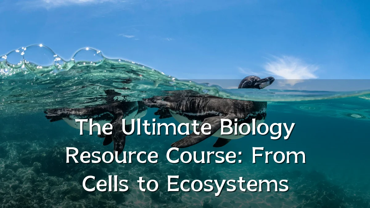 The Ultimate Biology Resource Course: From Cells to Ecosystems