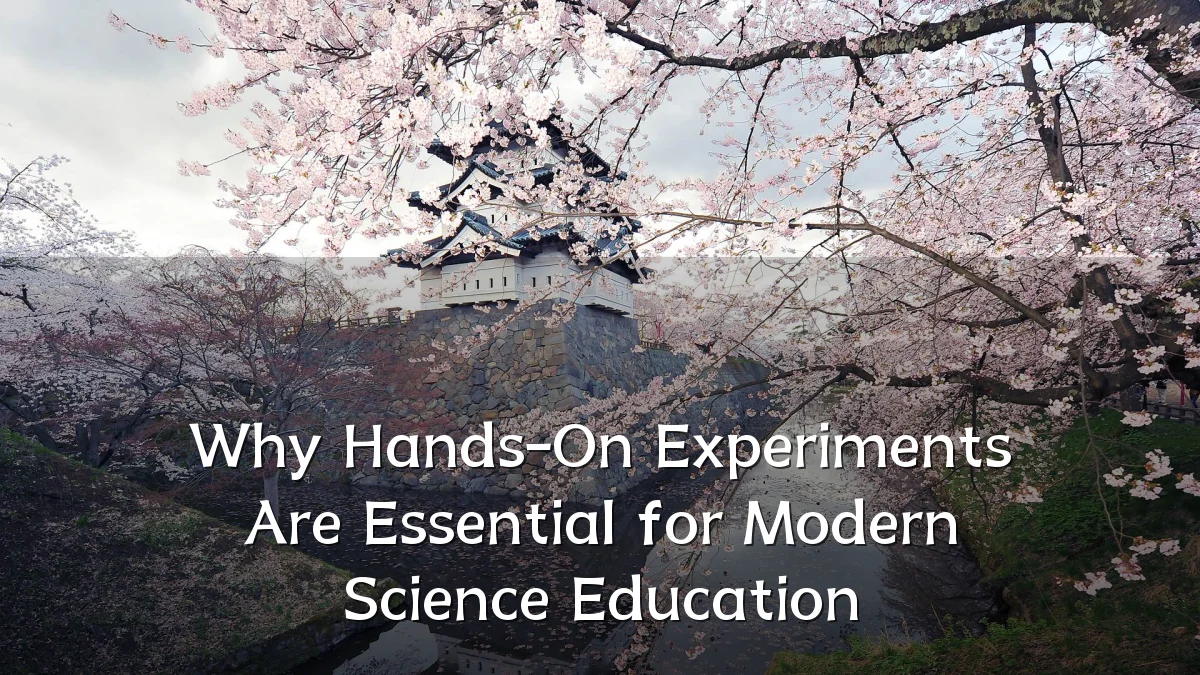 Why Hands-On Experiments Are Essential for Modern Science Education